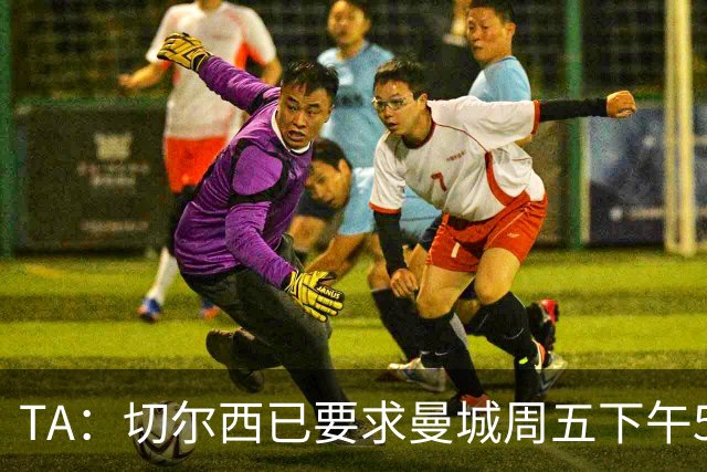 TA：切尔西已要求曼城周五下午5点前报价，不到1.2亿镑不会放恩佐